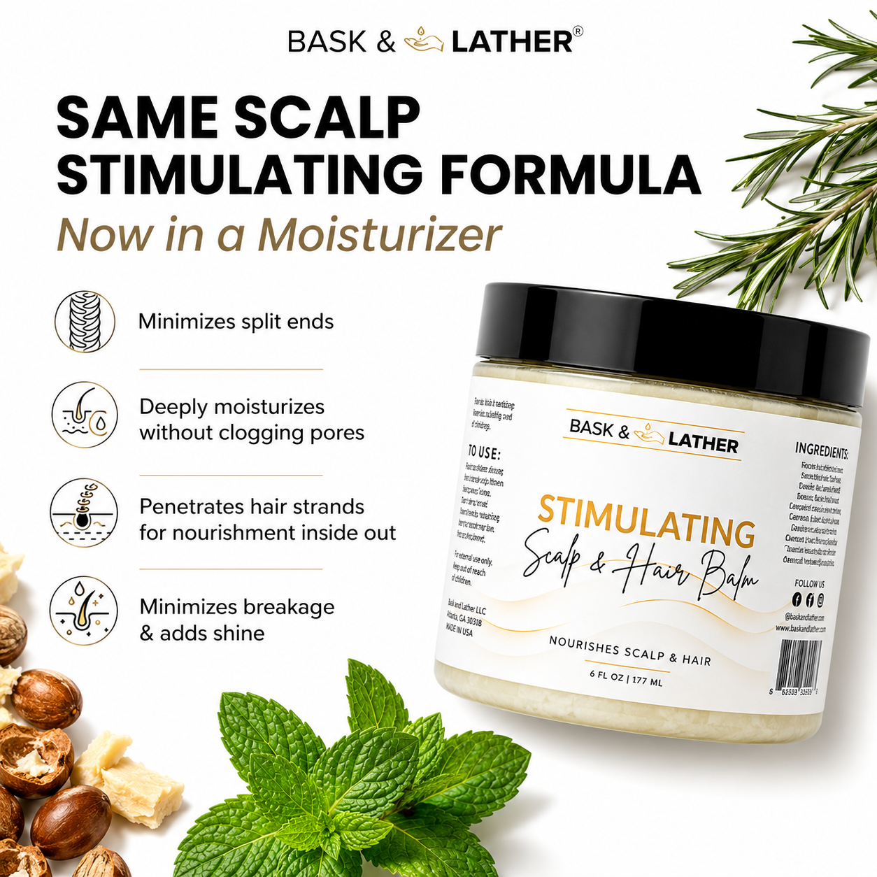 same scalp stimulating formula promotional graphic featuring bask & lather stimulating scalp & hair balm with rosemary, mint, and nourishing botanical ingredients on a clean white background. the design highlights minimized split ends, deep moisturization without clogging pores, nourishment from the inside out, and reduced breakage with added shine.