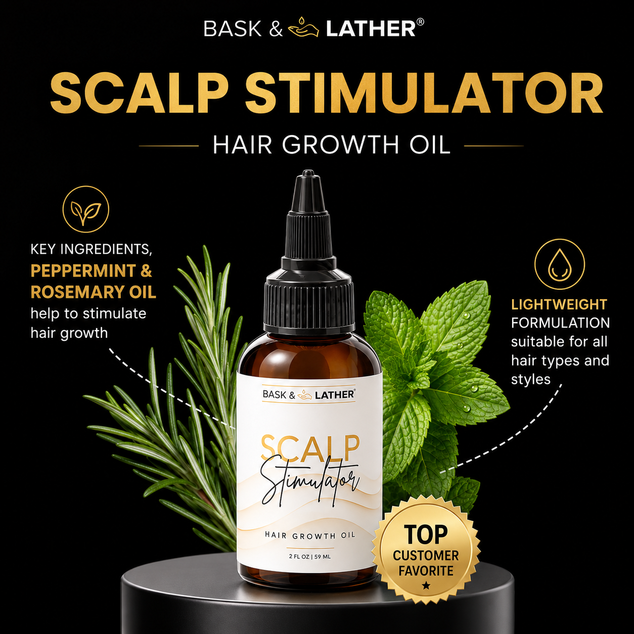 scalp stimulator hair growth oil promotional graphic featuring bask & lather scalp stimulator hair growth oil displayed with rosemary and peppermint on a black background. the design highlights peppermint and rosemary oil to help stimulate hair growth, a lightweight formula suitable for all hair types and styles, and a top customer favorite badge.